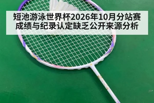 短池游泳世界杯2026年10月分站赛成绩与纪录认定缺乏公开来源分析